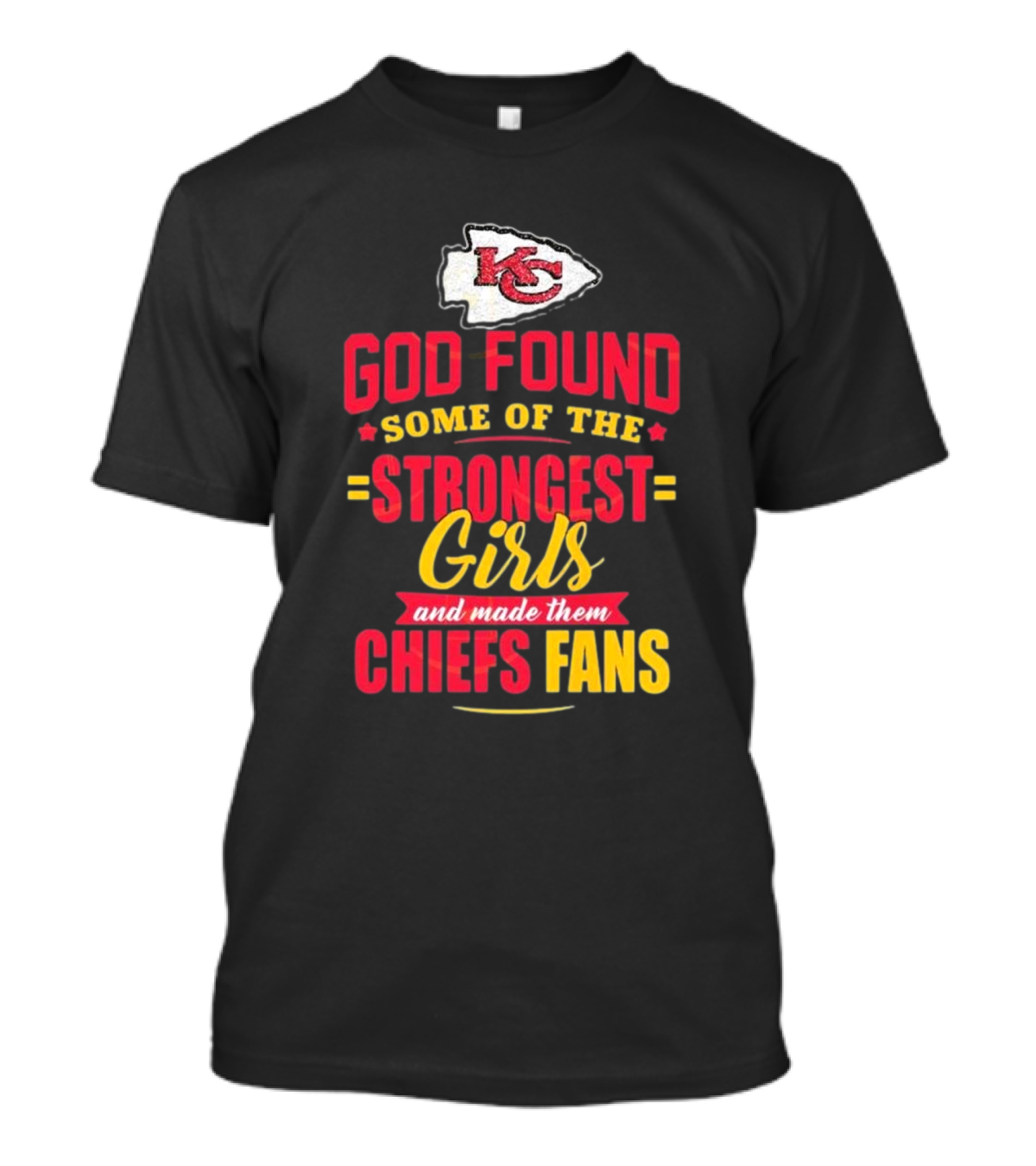 God Found Some Of The Strongest Girls Made Them Chiefs Fans Kansas City Chiefs T-Shirt