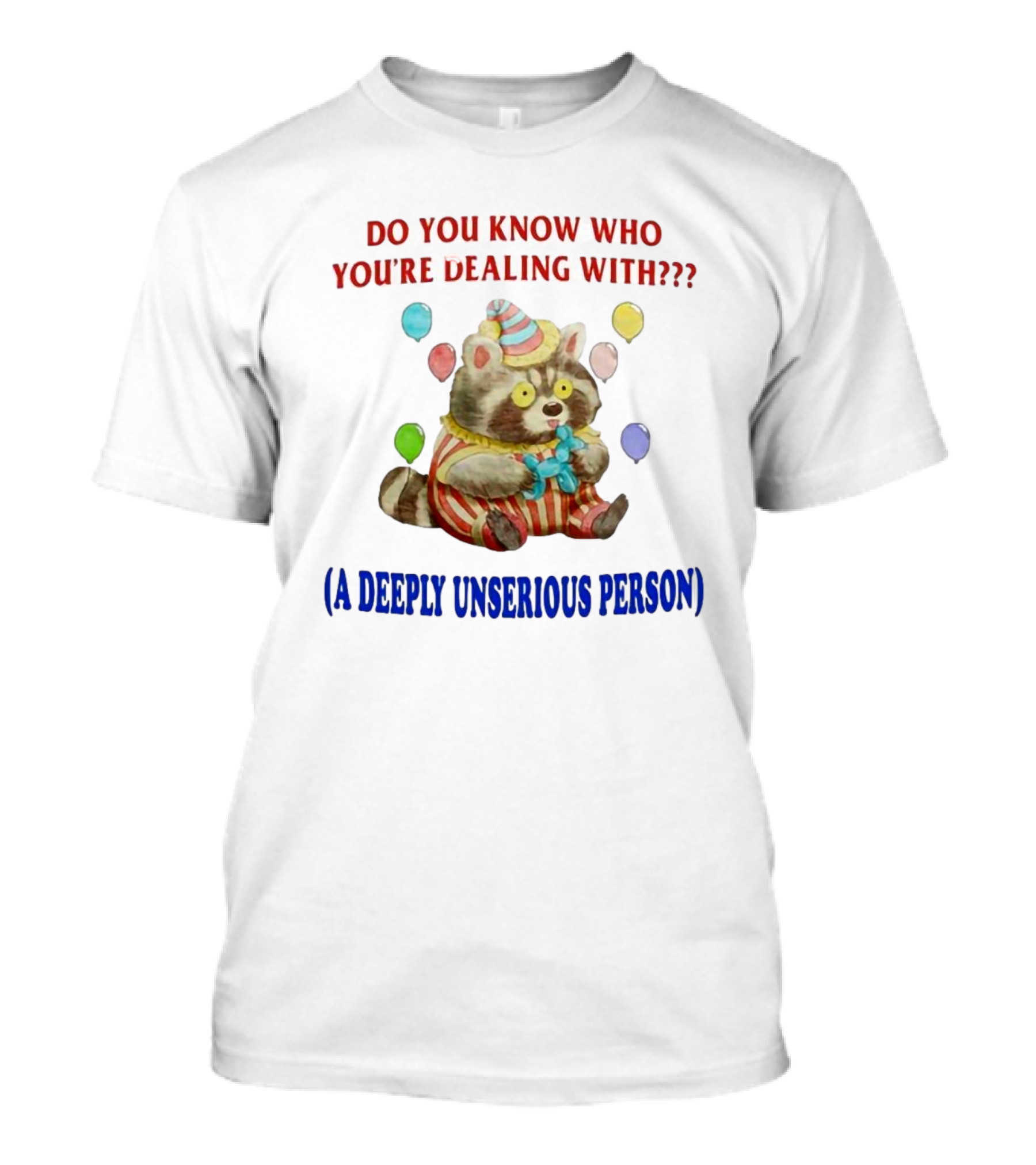 Balloon Animal Making Clown Raccoon Says Do You Know Who You're Dealing With A Deeply Unserious Person T-Shirt