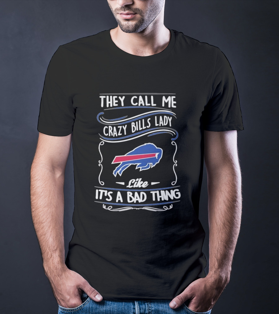 They Call Me Crazy Bills Lady Like It's A Bad Thing Buffalo Bills T-Shirt
