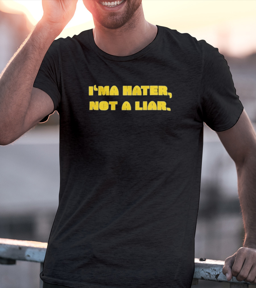 I’ma Hater Not A Liar T-Shirt
