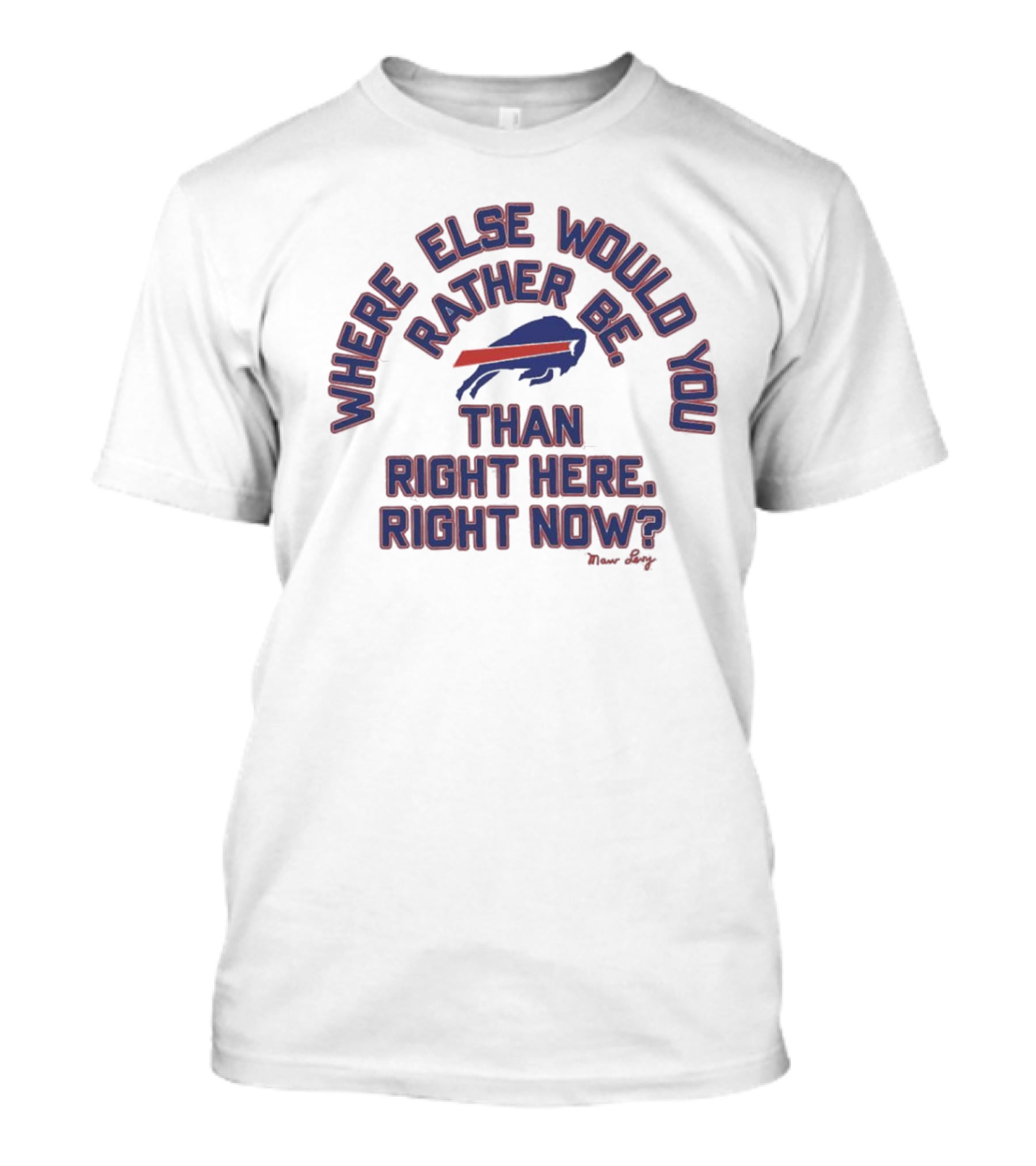 Buffalo Bills Where Else Would You Rather Be Than Right Here Right Now Marv Levy T-Shirt