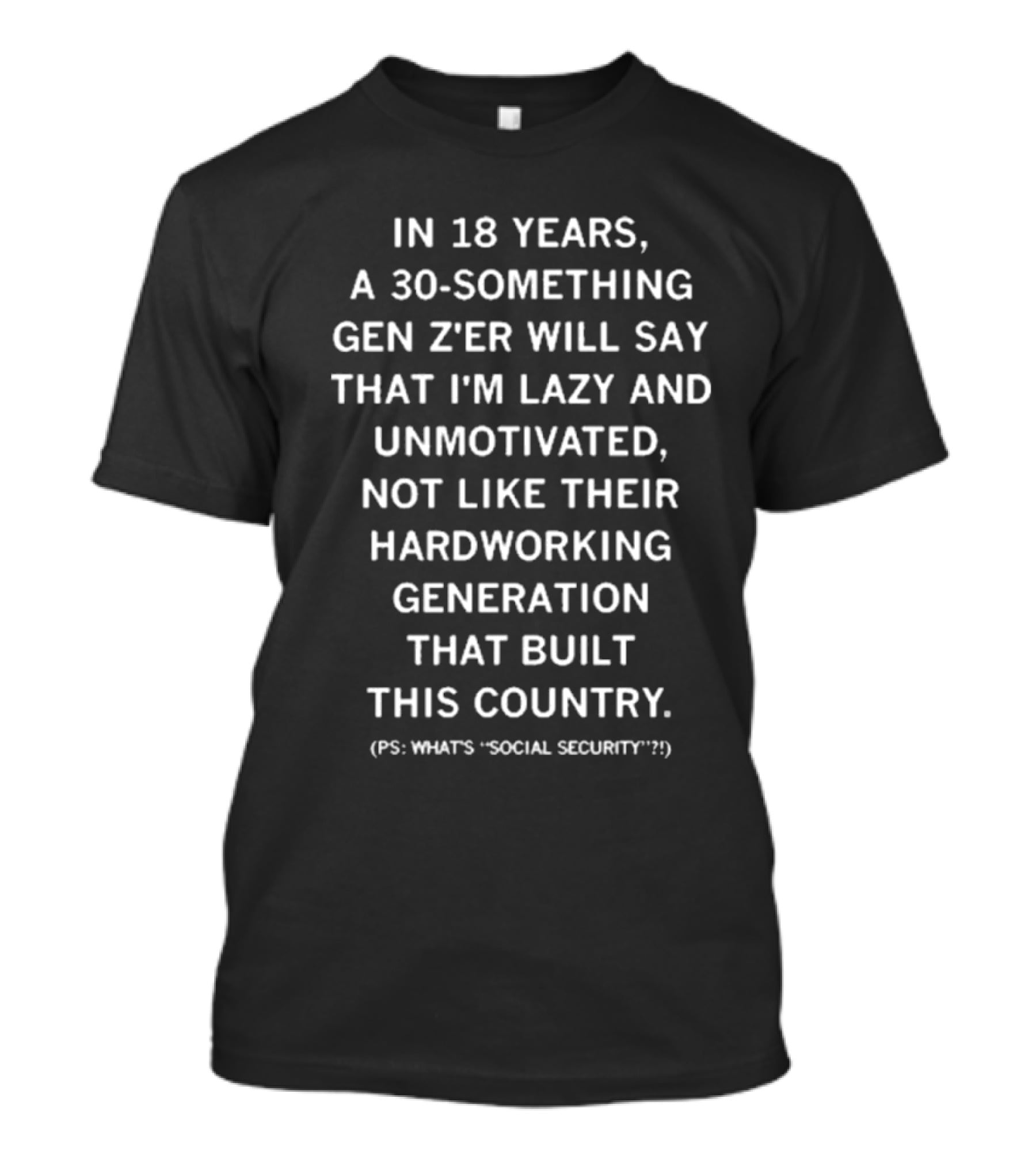 Raygun In 18 Years A 30 Something Gen Z’er Will Say That I’m Lazy And Unmotivated Hardworking Generation Built This Country PS What's Social Security T-Shirt