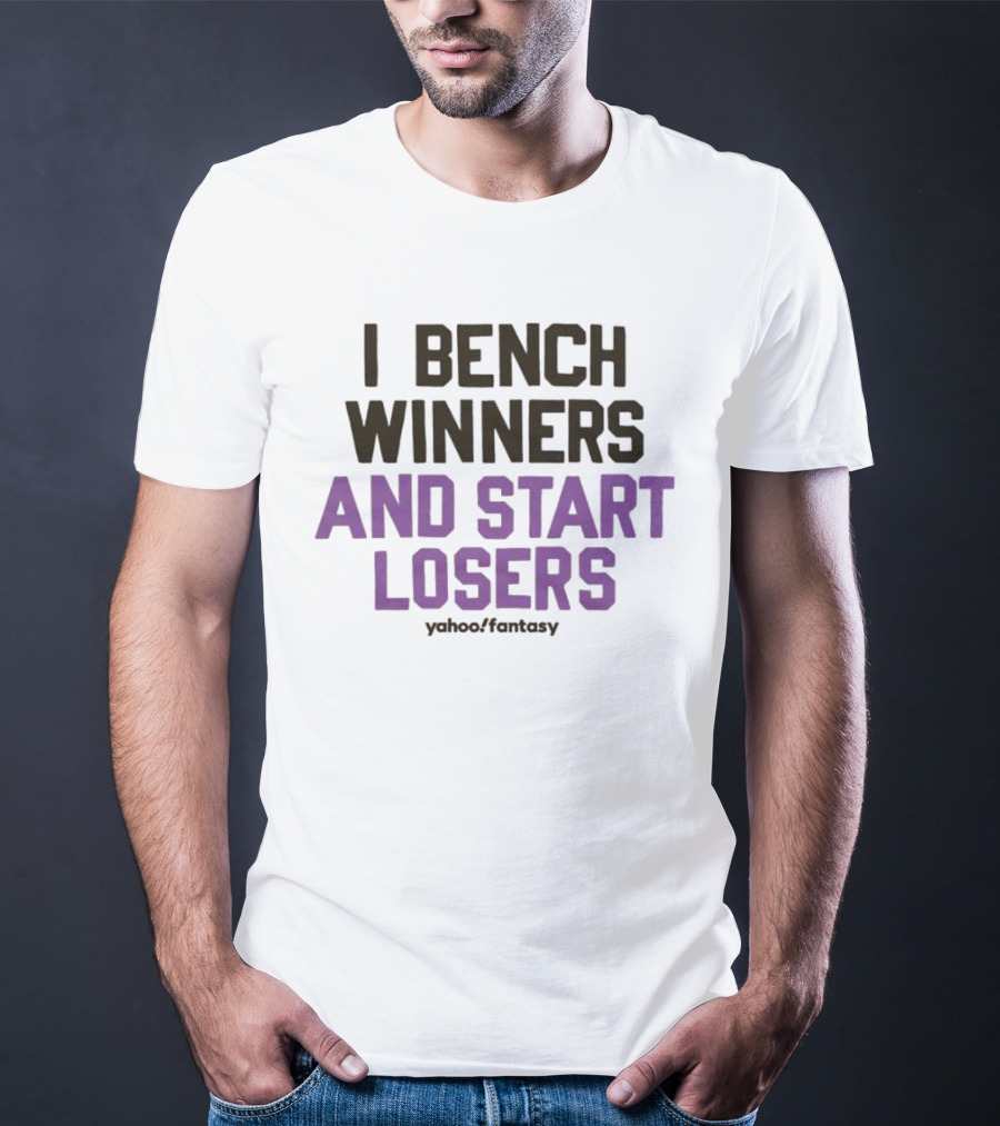 I Bench Winners And Start Losers Yahoo Fantasy T-Shirt