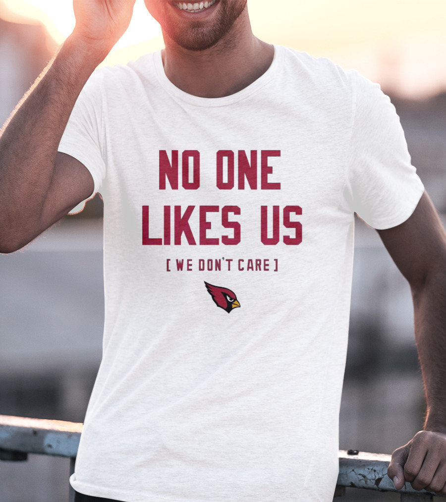 Arizona Cardinals No One Likes Us We Don’t Care Fan T-Shirt