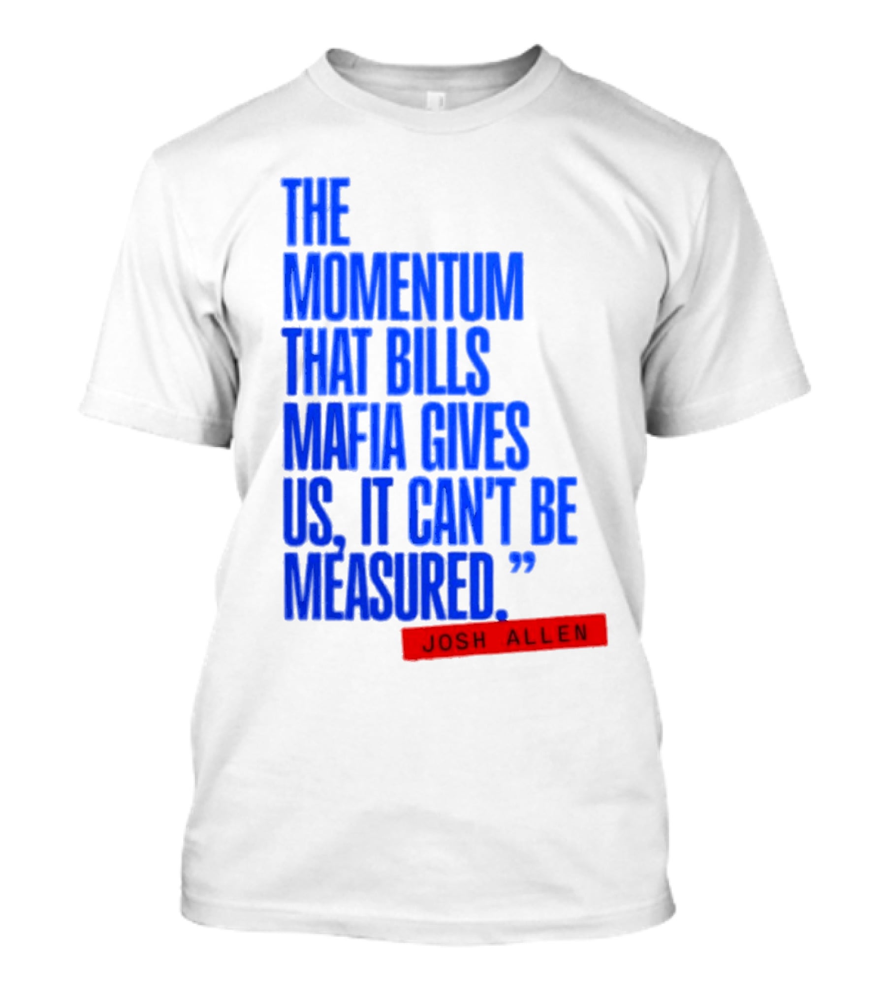 Josh Allen The Momentum That Bills Mafia Gives Us It Can't Be Measured Buffalo Bills T-Shirt