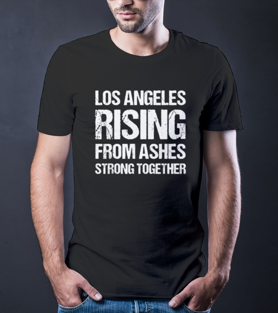 Los Angeles Rising From Ashes Strong Together Resilient Unity T-Shirt