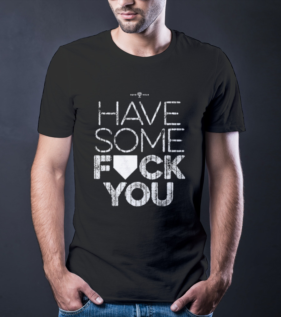 Have Some F*ck You T-Shirt
