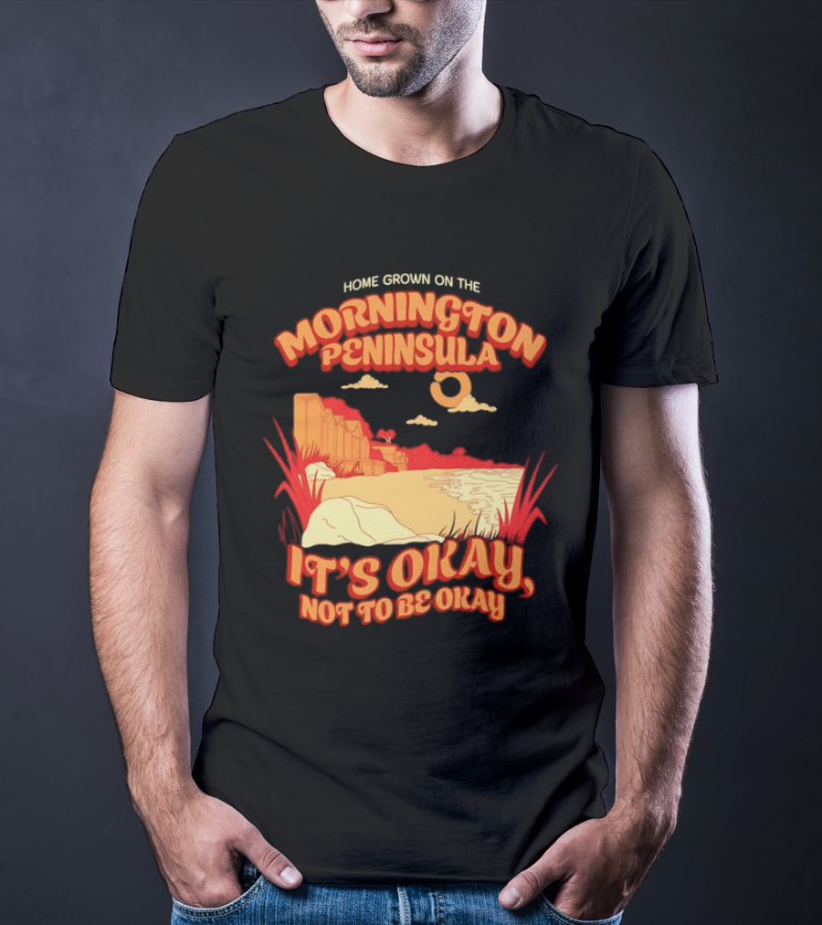 Home Grown On The Mornington Peninsula It's Okay Not To Be Okay Scenic Coastline T-Shirt