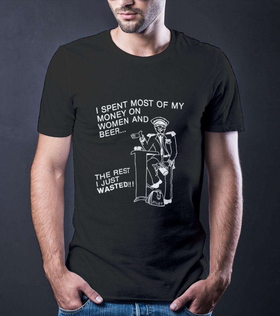 I Spent Most Of My Money On Women And Beer The Rest I Just Wasted Image T-Shirt