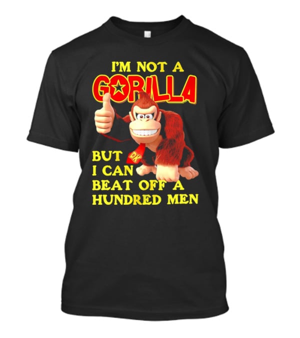 Donkey Kong I'm Not A Gorilla But I Can Beat Off A Hundred Men T-Shirt