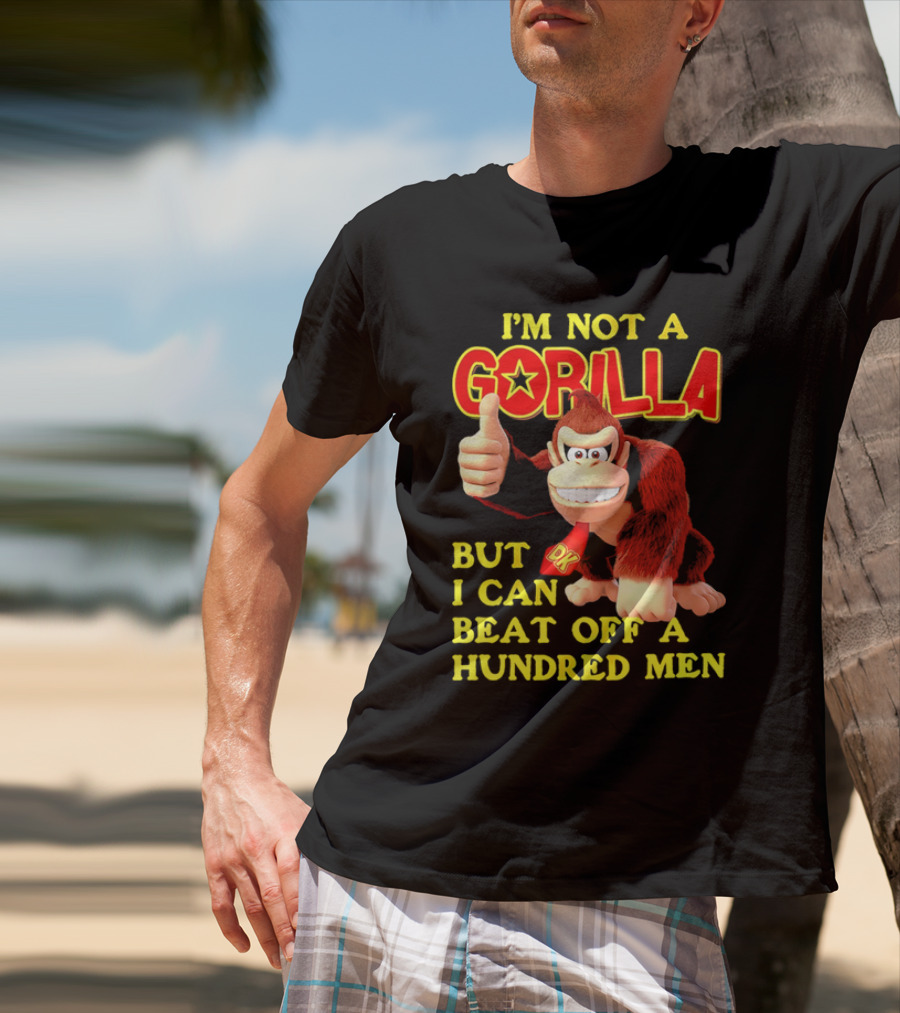 Donkey Kong I'm Not A Gorilla But I Can Beat Off A Hundred Men T-Shirt