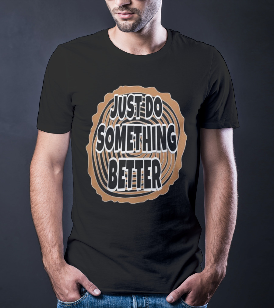 JUST DO SOMETHING BETTER Tree Ring Style T-Shirt