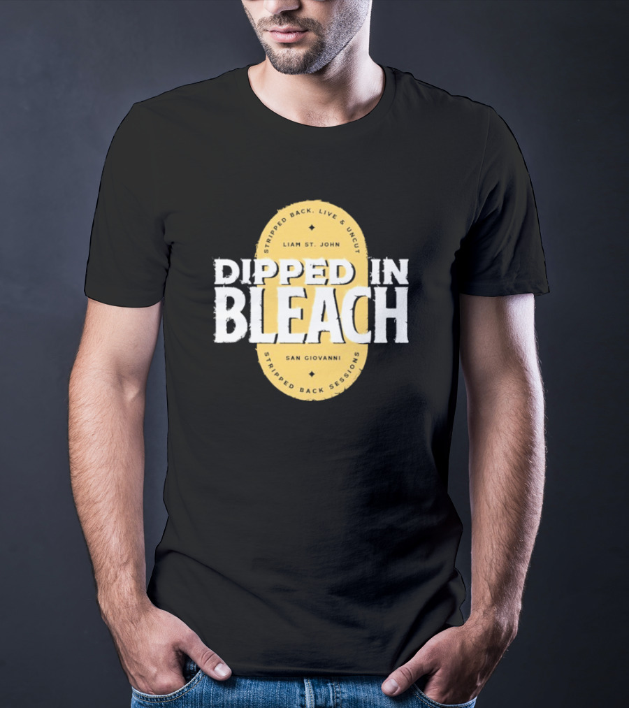Liam St John Dipped In Bleach Live And Uncut Stripped Back Sessions San Giovanni T-Shirt
