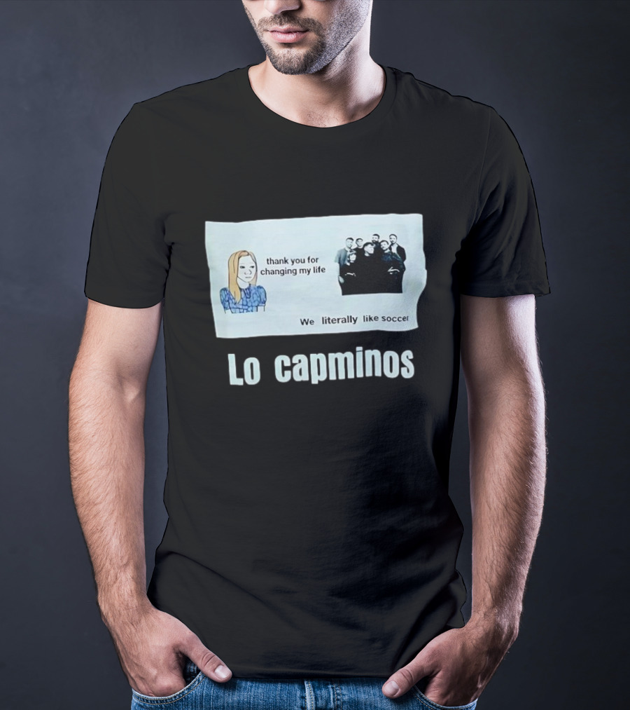 Lo Capminos Thank You For Changing My Life We Literally Like Soccer T-Shirt