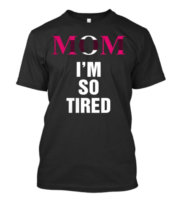 MOM I'M SO TIRED T-Shirt