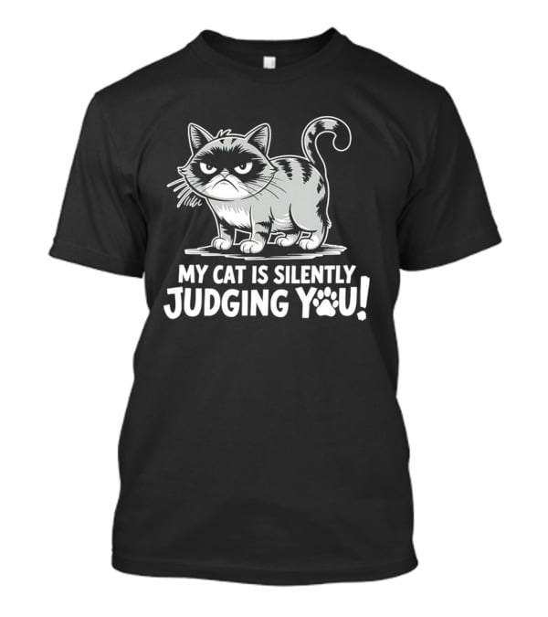 My Cat Is Silently Judging You Grumpy Graphic With Text T-Shirt