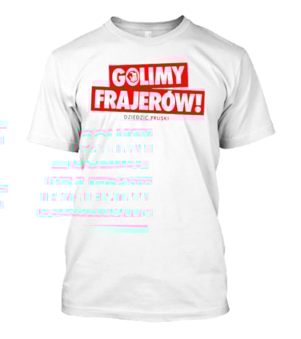 Golimy Frajerow Dziedzic Pruski T-Shirt