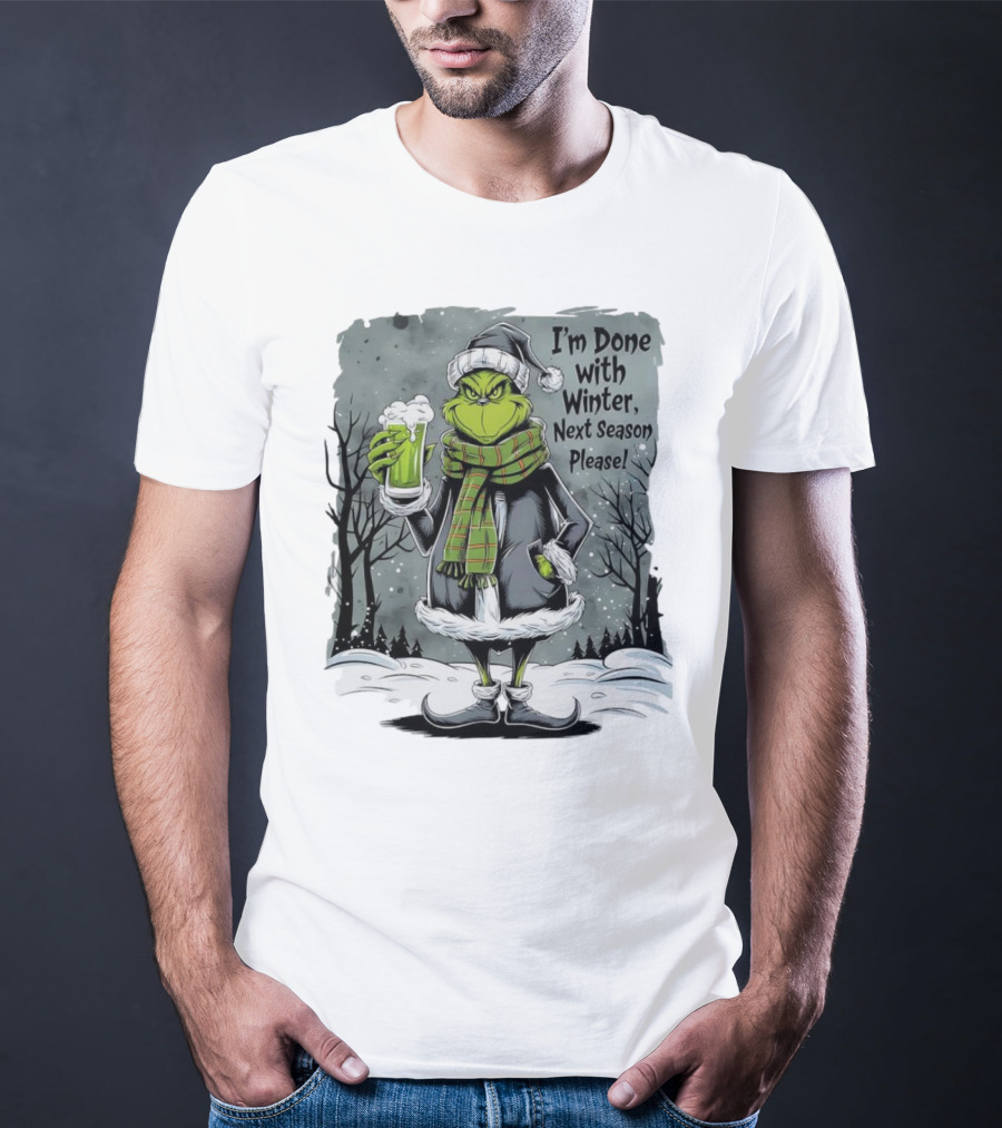 Grinch I'm Done With Winter Next Season Please Festive Mood T-Shirt