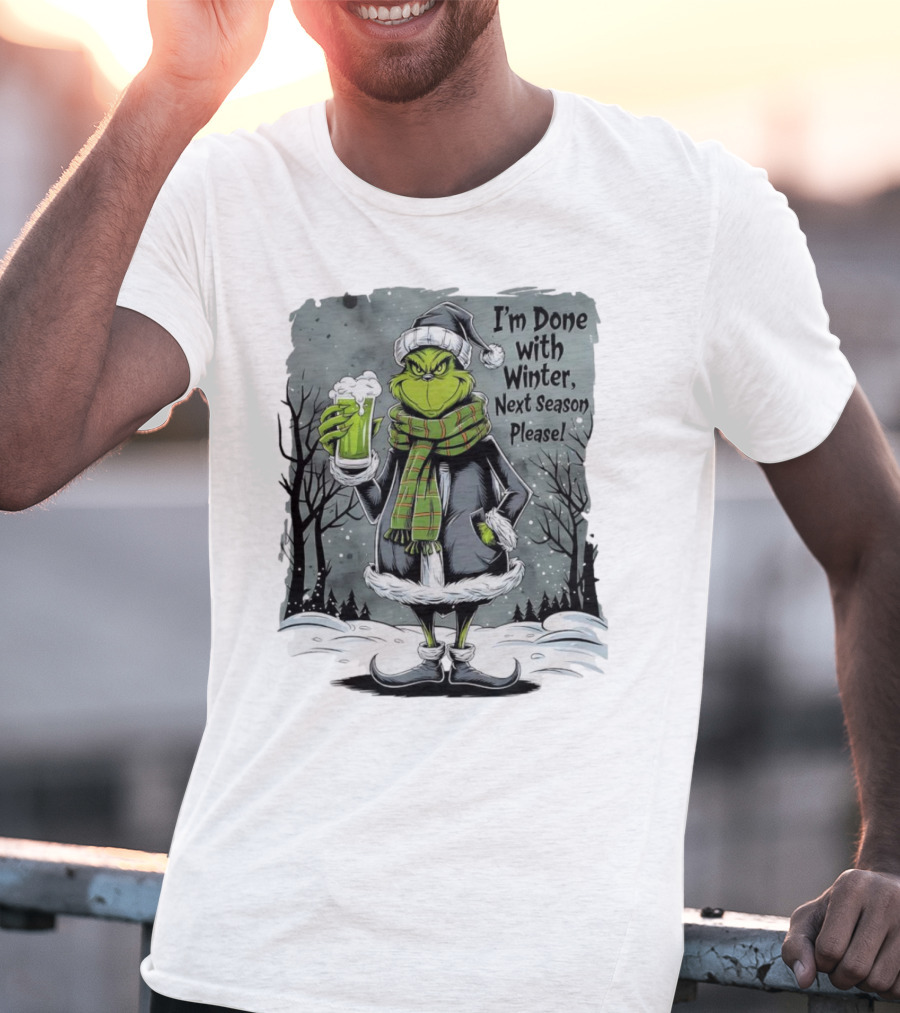 Grinch I'm Done With Winter Next Season Please Festive Mood T-Shirt