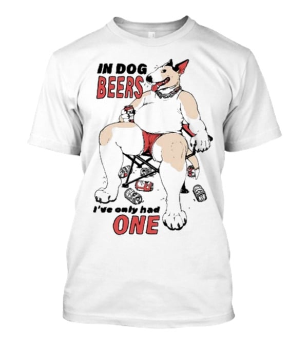Gwendolynewood In Dog Beers I’ve Only Had One Beers One T-Shirt