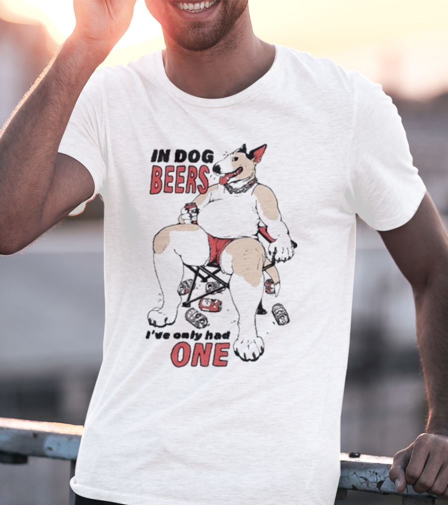 Gwendolynewood In Dog Beers I’ve Only Had One Beers One T-Shirt