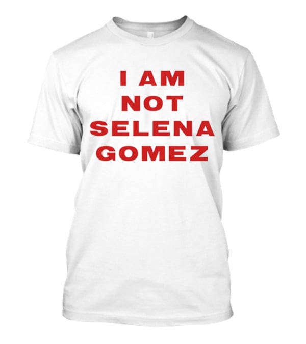 I AM NOT SELENA GOMEZ T-Shirt