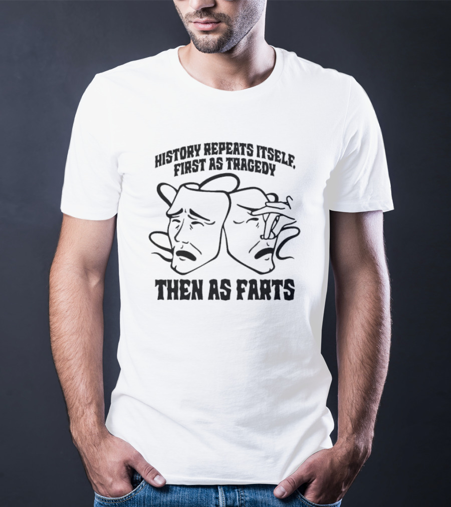 History Repeats Itself First As Tragedy Then As Farts T-Shirt