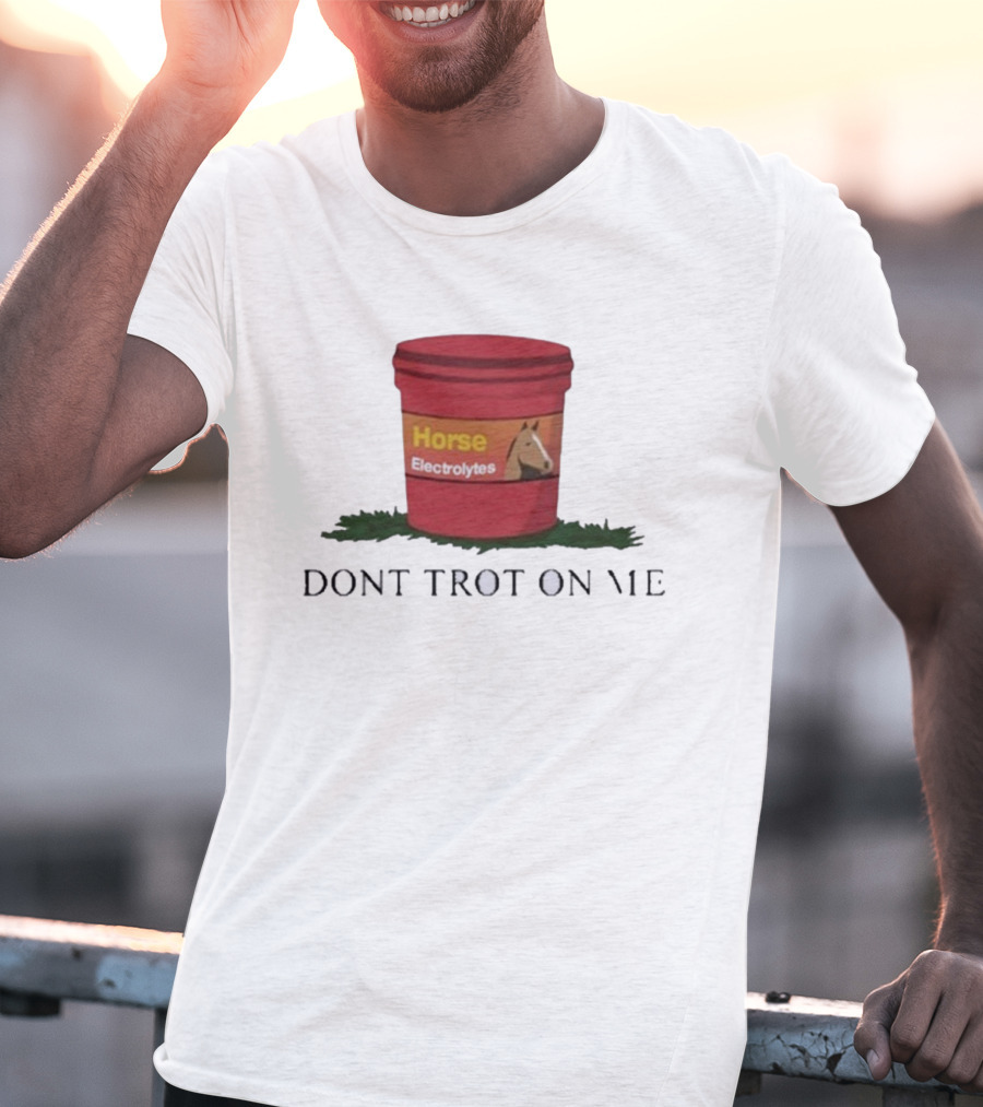 Horse Electrolytes Bucket Don't Trot On Me T-Shirt