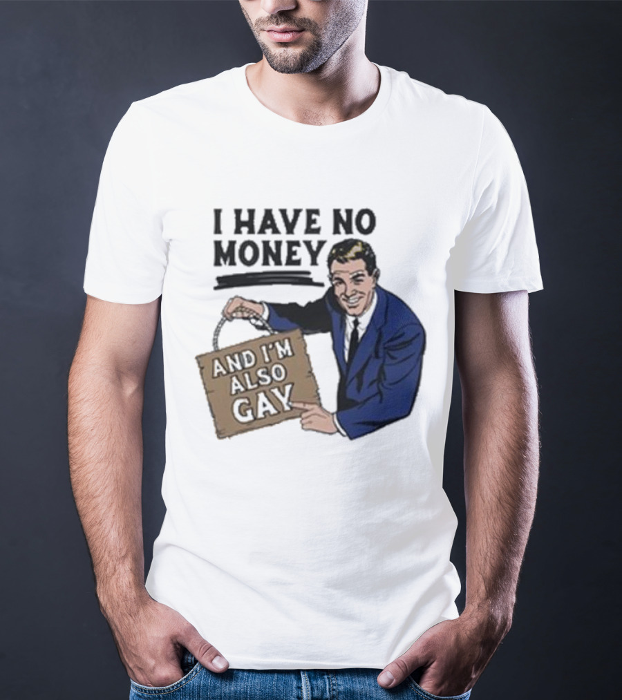 HAV NO MONY AND I'M ALSO GAY T-Shirt