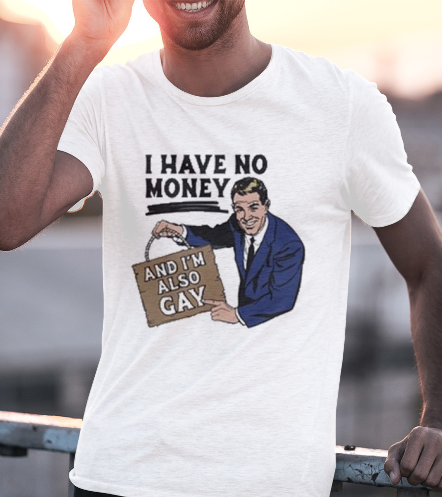 HAV NO MONY AND I'M ALSO GAY T-Shirt