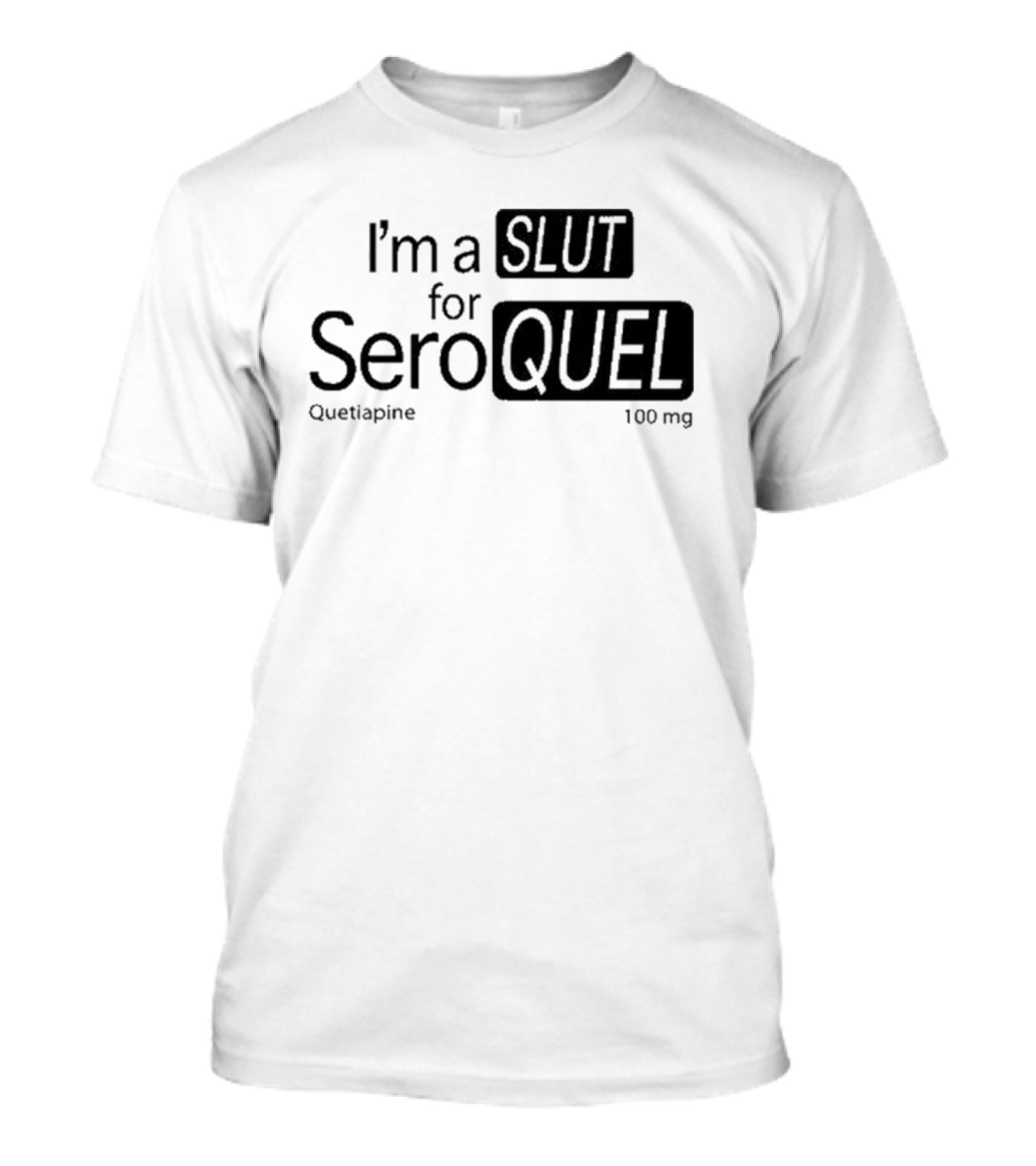 I'm A Slut For Seroquel Quetiapine 100 Mg T-Shirt