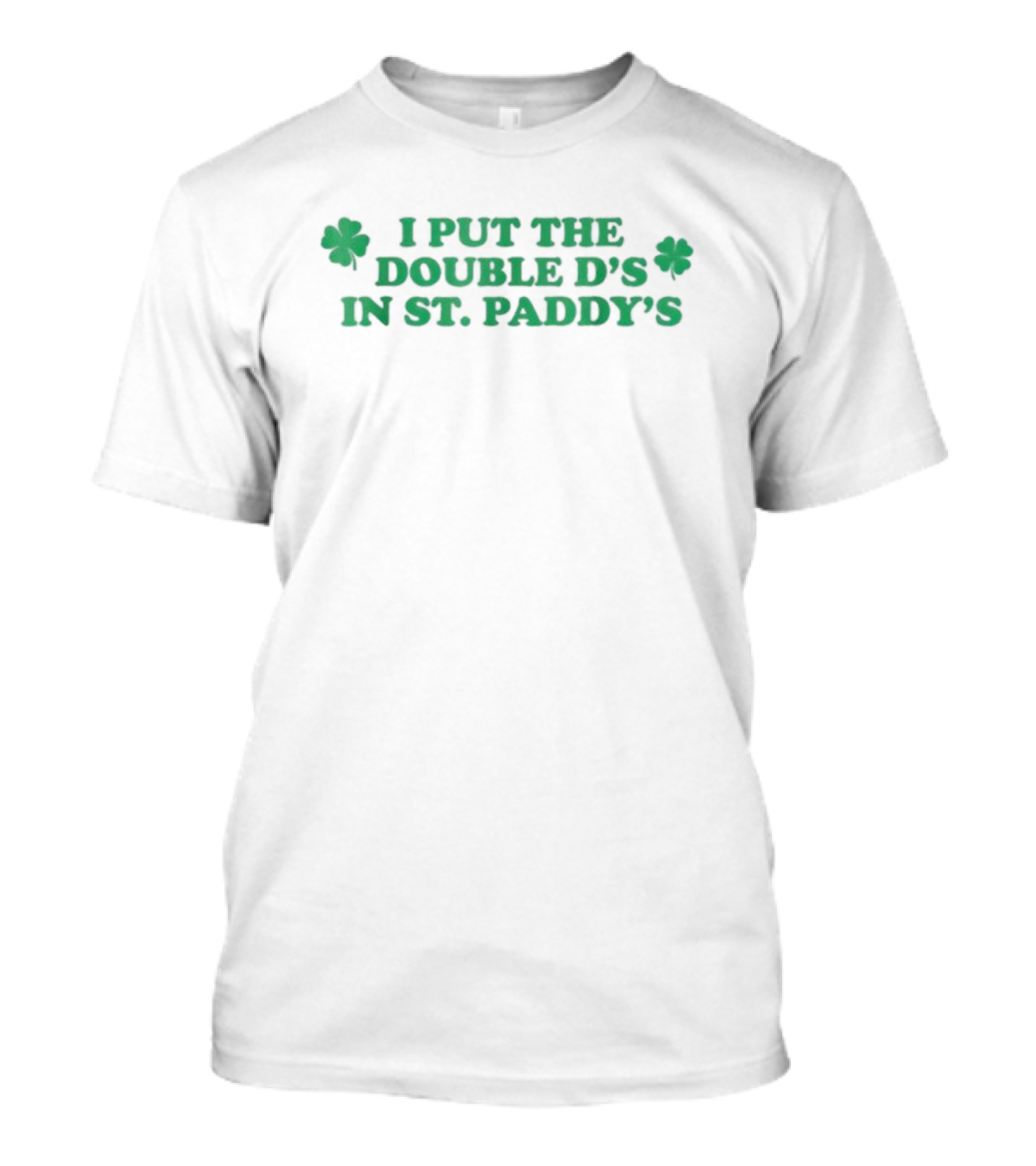 I Put The Double D’s In St. Paddy’s Shamrock Clovers T-Shirt