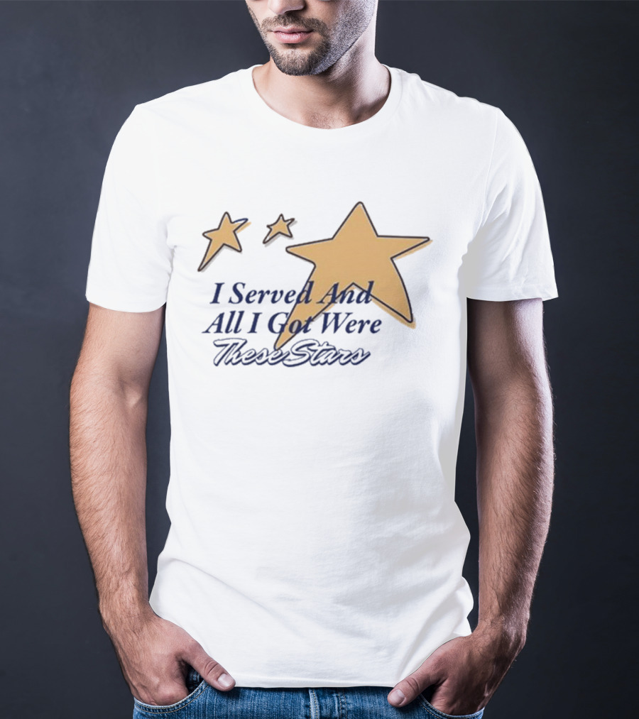 I Served And All I Got Were These Stars Gold Star Graphic T-Shirt