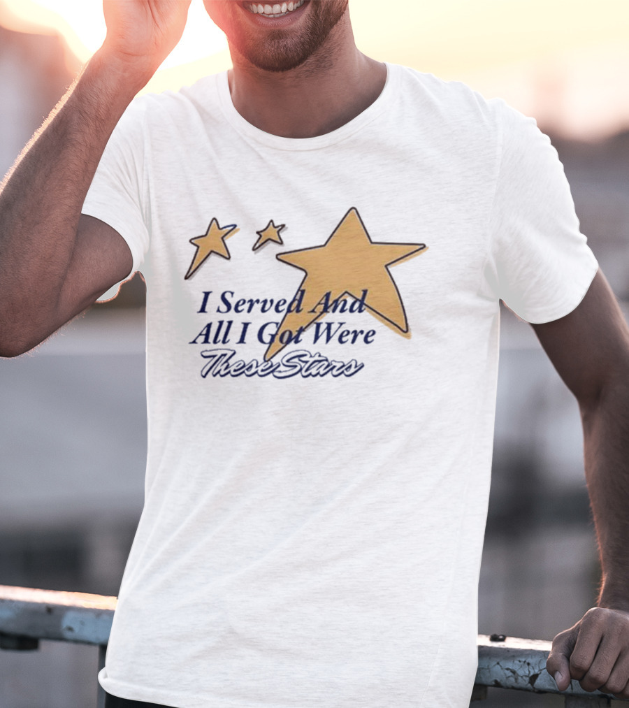 I Served And All I Got Were These Stars Gold Star Graphic T-Shirt