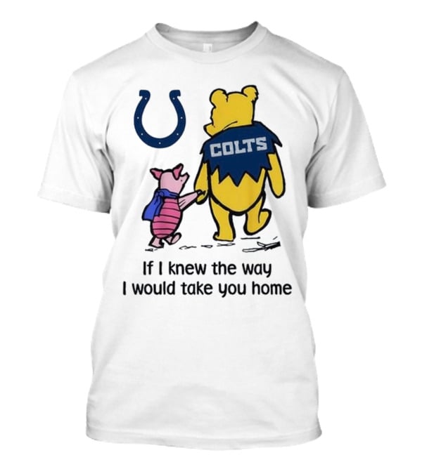 Indianapolis Colts Winnie The Pooh Piglet If I Knew The Way I Would Take You Home T-Shirt