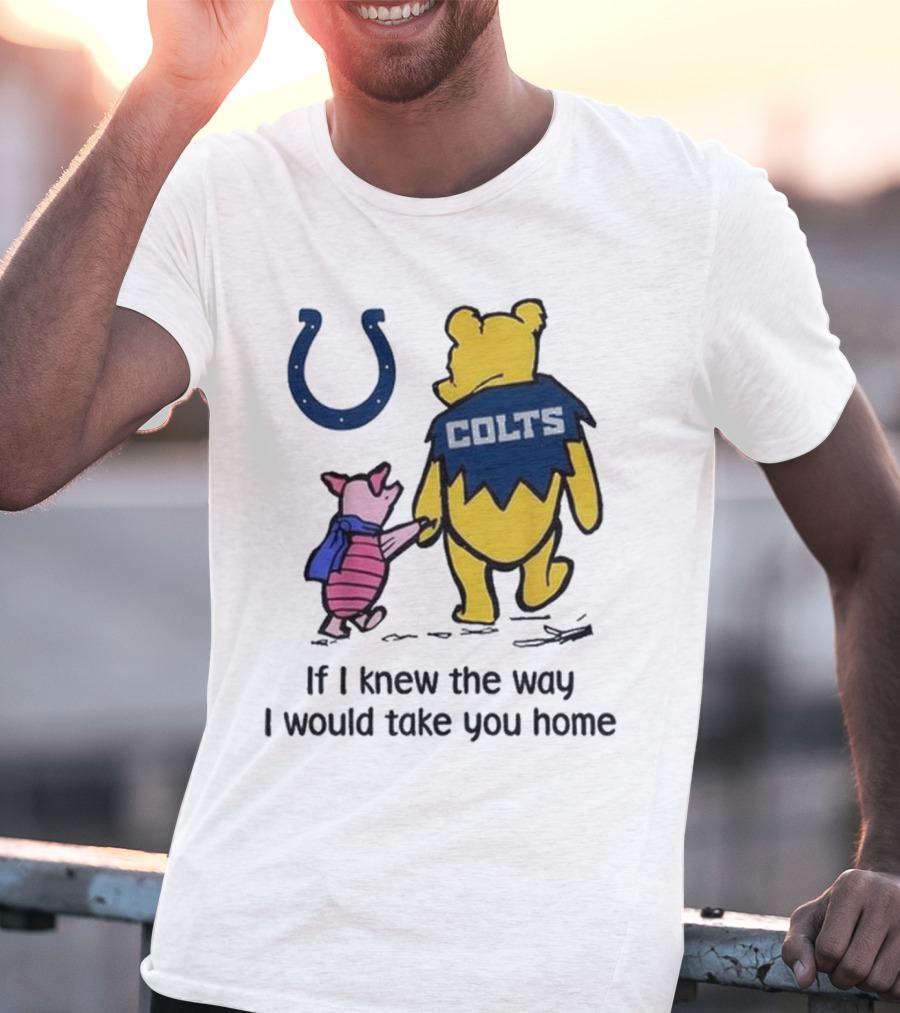 Indianapolis Colts Winnie The Pooh Piglet If I Knew The Way I Would Take You Home T-Shirt