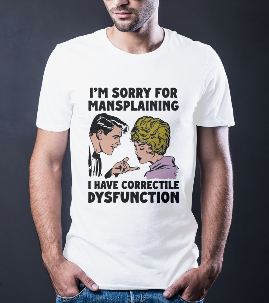 I'm Sorry For Mansplaining I Have Correctile Dysfunction Comic Style Retro Humor T-Shirt