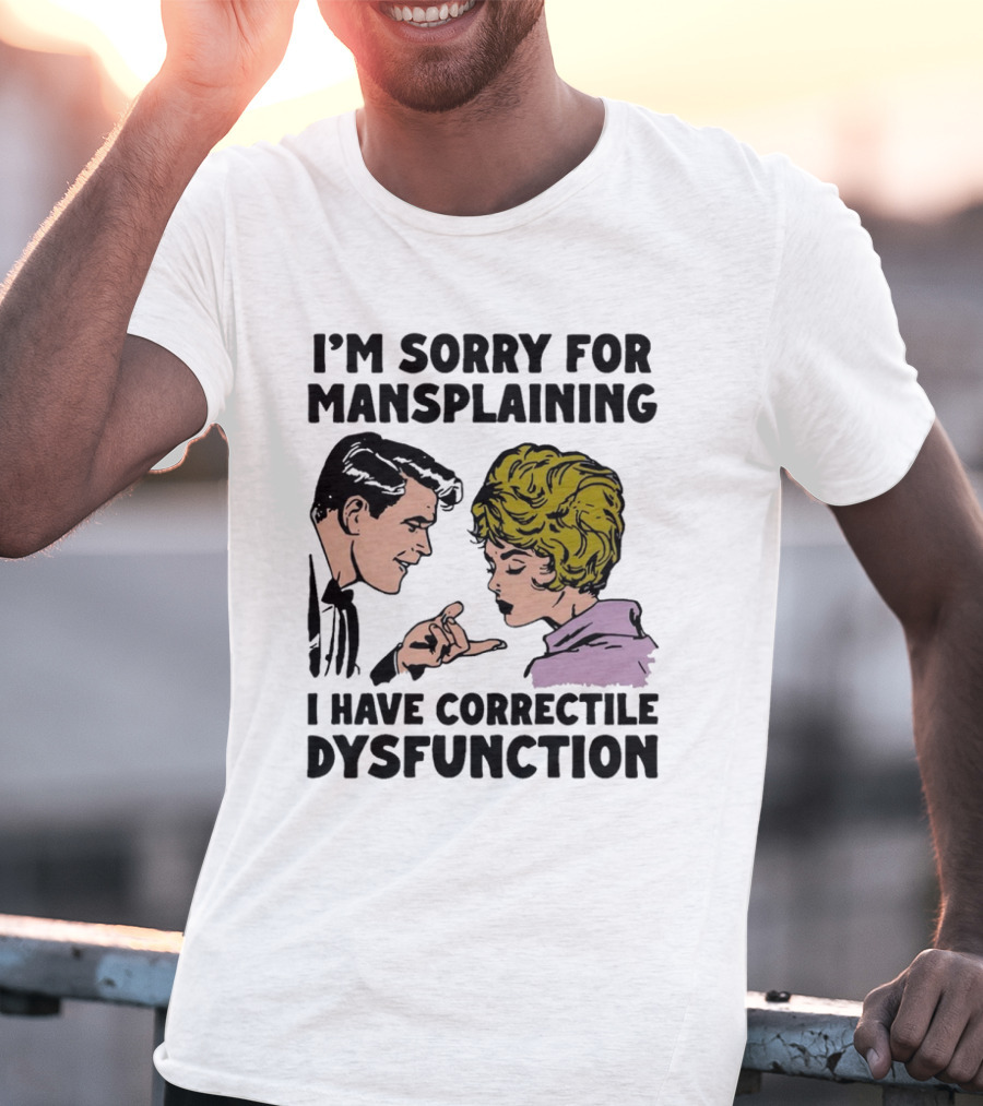 I'm Sorry For Mansplaining I Have Correctile Dysfunction Comic Style Retro Humor T-Shirt