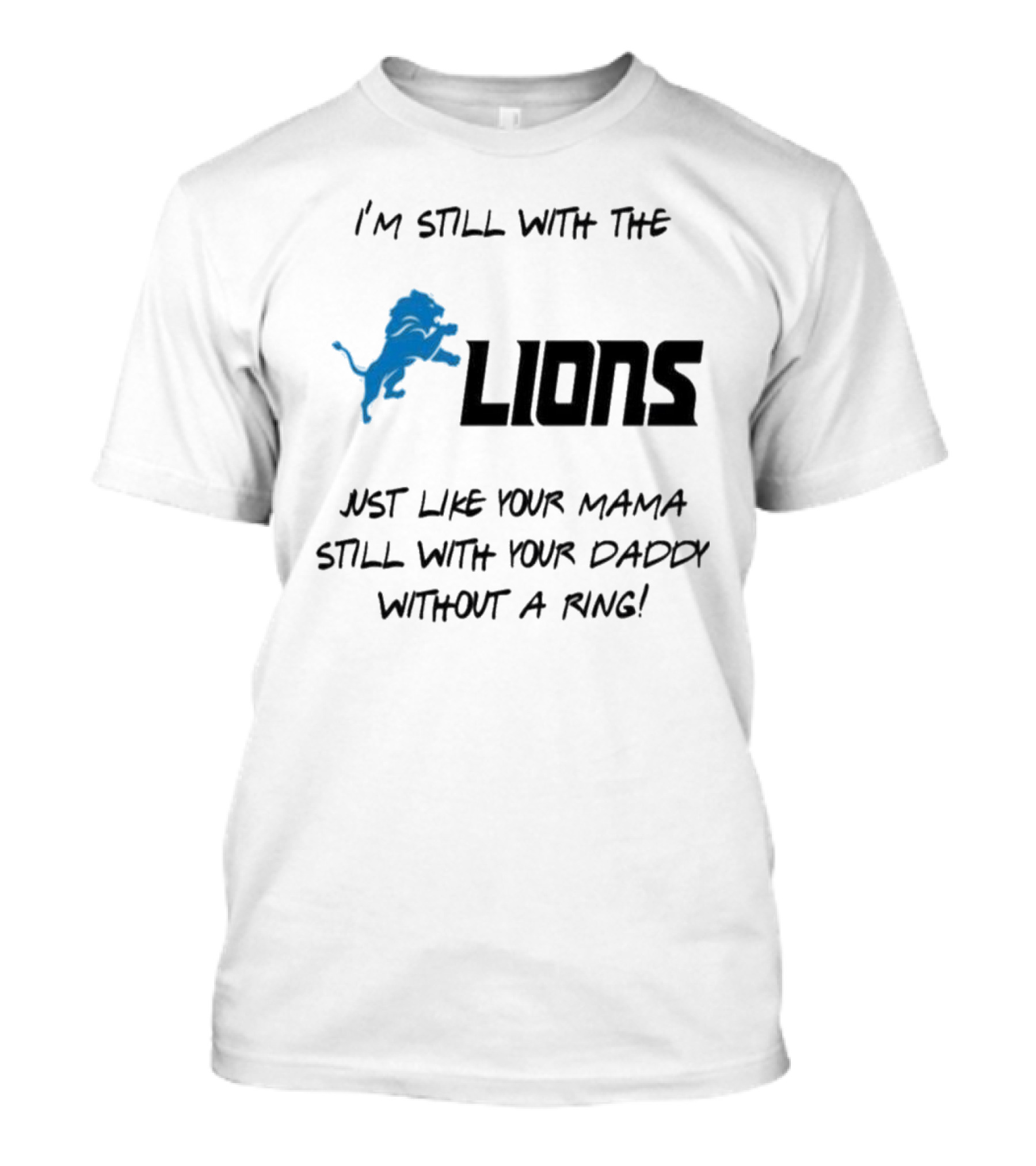 I'm Still With The Lions Just Like Your Mama Still With Your Daddy Without A Ring T-Shirt