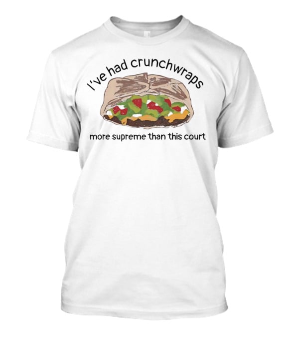 I've Had Crunchwraps More Supreme Than This Court T-Shirt
