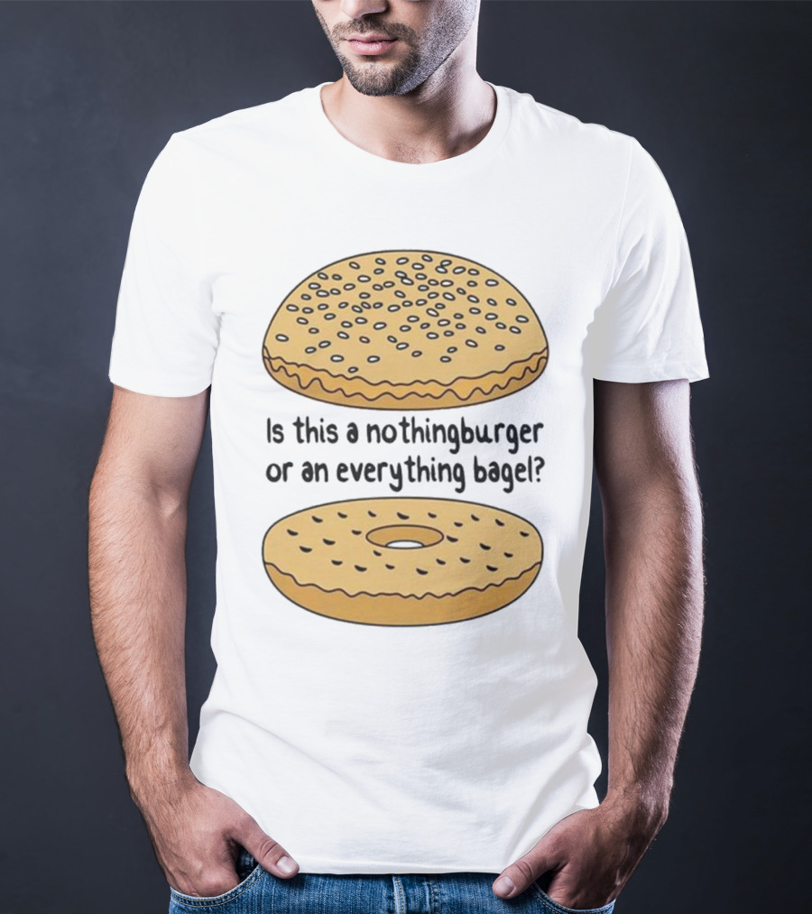 Is This A Nothingburger Or An Everything Bagel? T-Shirt