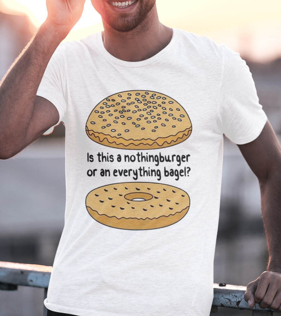 Is This A Nothingburger Or An Everything Bagel? T-Shirt