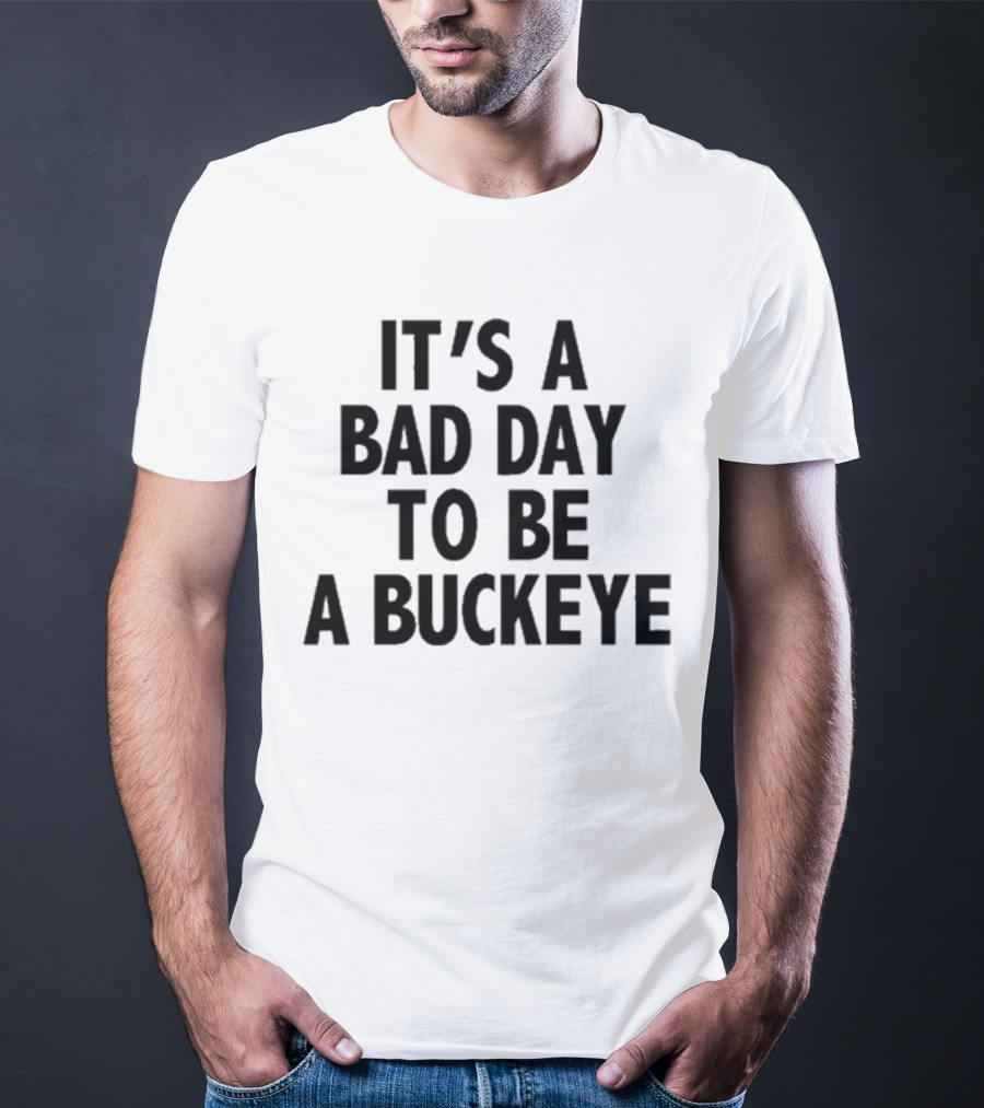 It’s A Bad Day To Be A Buckeye T-Shirt