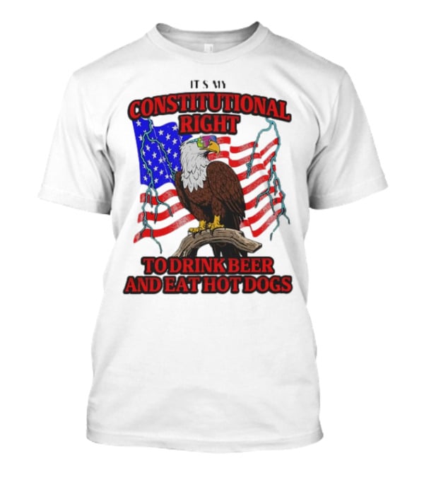 Constitutional Right Bald Eagle American Flag Drink Beer Eat Hot Dogs T-Shirt