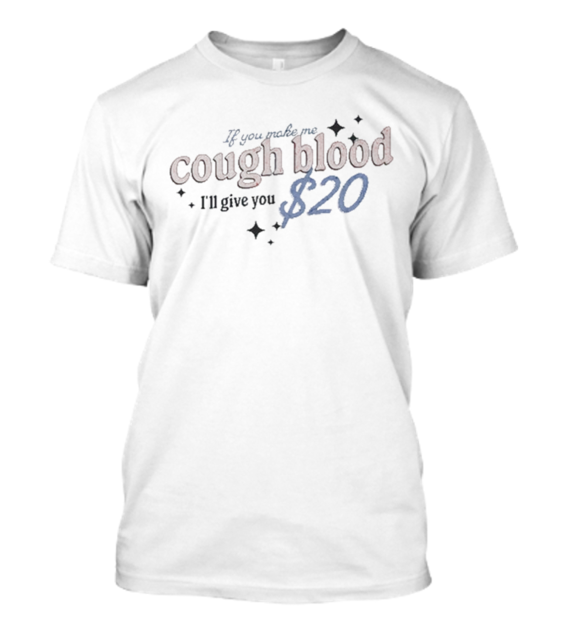 If You Make Me Cough Blood I’ll Give You $20 T-Shirt