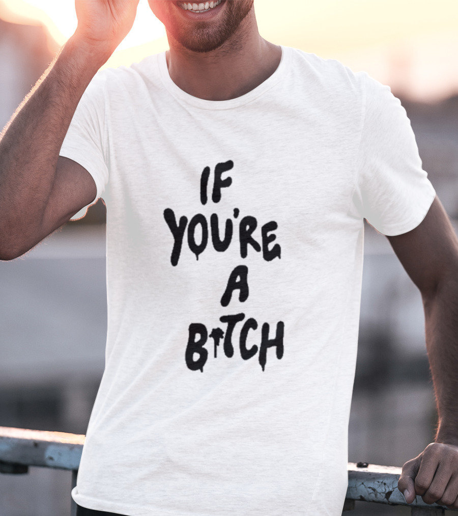 If You’re A Bitch I’ll Be A Cunt T-Shirt