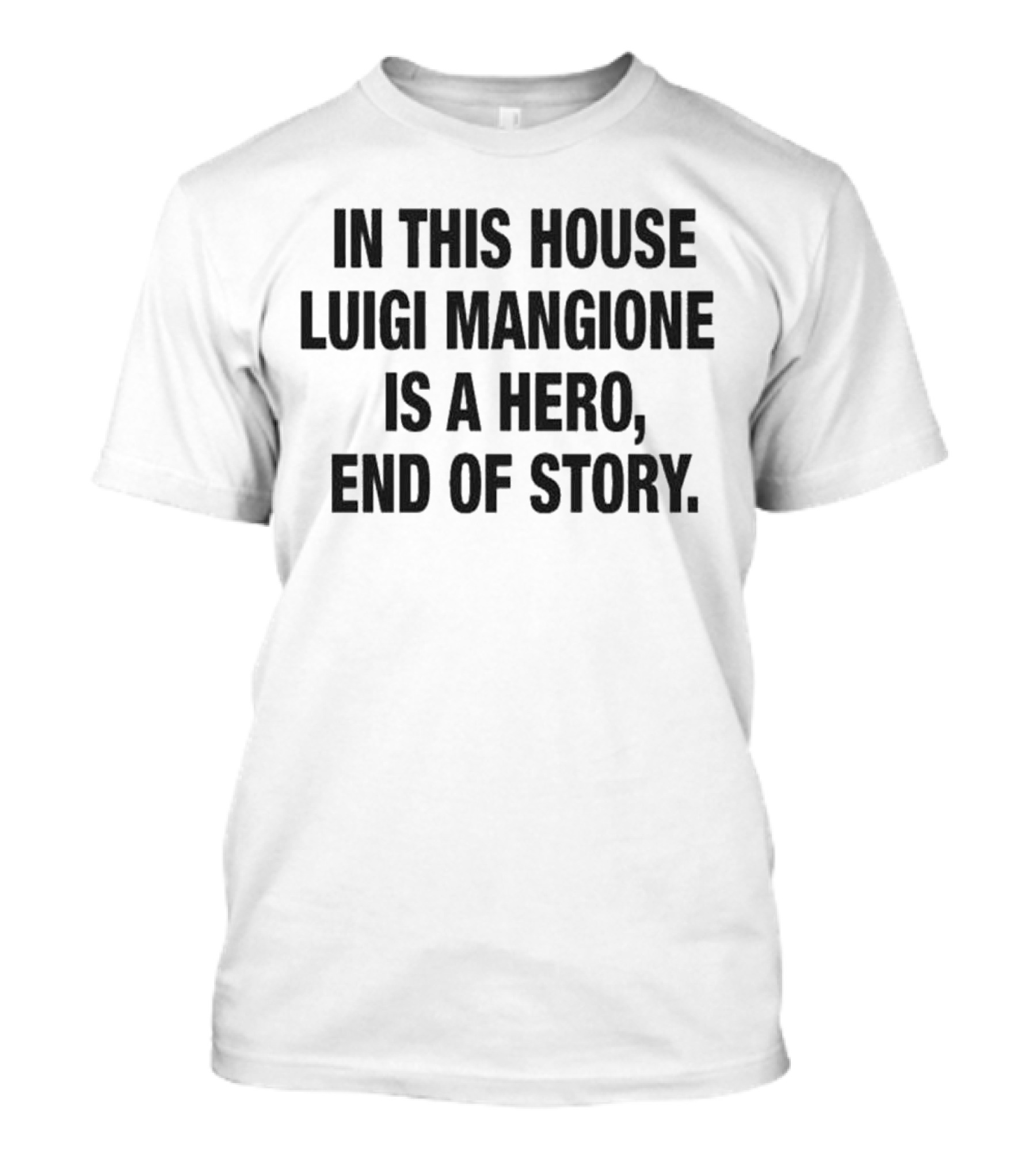In This House Luigi Mangione Is A Hero End Of Story T-Shirt