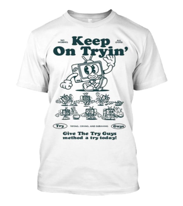 Keep On Tryin Give The Try Guys Method A Try Today Encouraging Cartoon Character T-Shirt