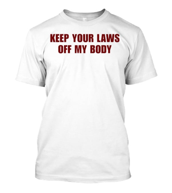 Keep Your Laws Off My Body Bold Protest Statement T-Shirt
