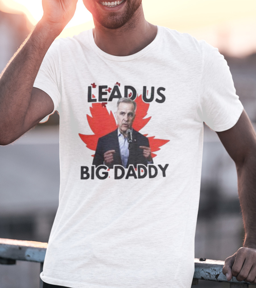 Lead Us Big Daddy Mark Carney Maple Leaf Debates 2025 T-Shirt